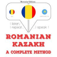 Român¿ - kazah¿: o metod¿ complet¿: I listen, I repeat, I speak : language learning course