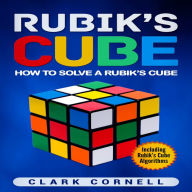 Rubik's Cube: How to Solve a Rubik's Cube, Including Rubik's Cube Algorithms