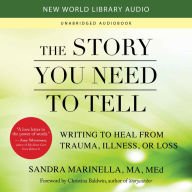 The Story You Need to Tell: Writing to Heal from Trauma, Illness, or Loss