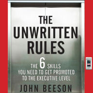 The Unwritten Rules: The Six Skills You Need to Get Promoted to the Executive Level