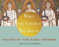 When the Church Was Young: Voices of the Early Fathers