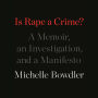 Is Rape a Crime?: A Memoir, an Investigation, and a Manifesto