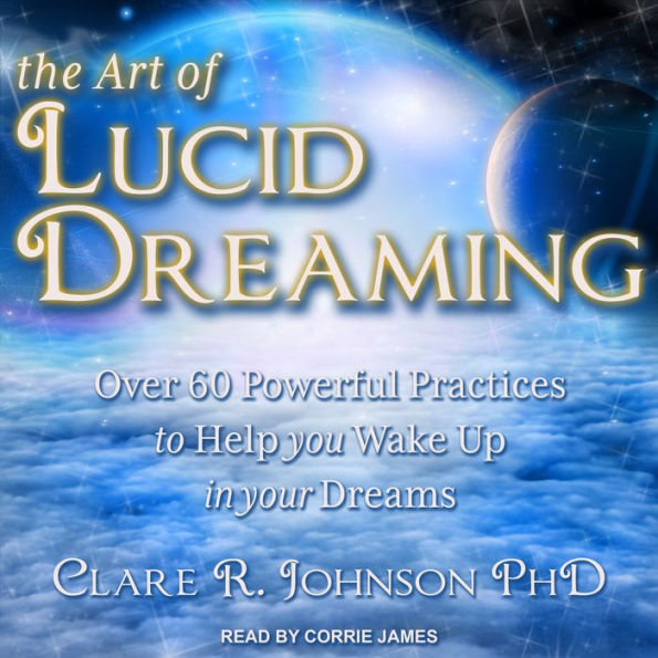The Art of Lucid Dreaming: Over 60 Powerful Practices to Help You Wake Up in Your Dreams