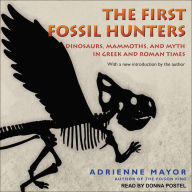 The First Fossil Hunters: Dinosaurs, Mammoths, and Myth in Greek and Roman Times