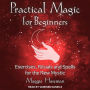 Practical Magic for Beginners: Exercises, Rituals, and Spells for the New Mystic