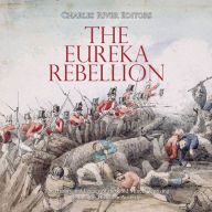 The Eureka Rebellion: The History and Legacy of the Gold Miners' Uprising against the British in Australia