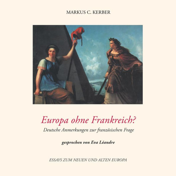 Europa ohne Frankreich?: Deutsche Anmerkungen zur französischen Frage - Essays zum neuen und alten Europa