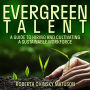 Evergreen Talent: A Guide to Hiring and Cultivating a Sustainable Workforce