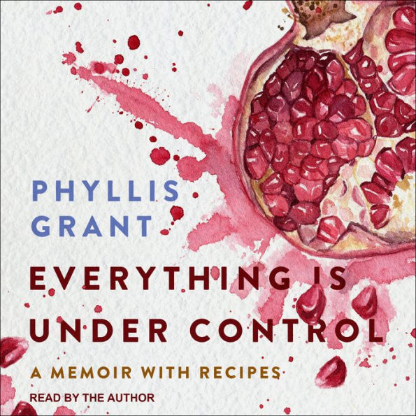 Everything is Under Control: A Memoir with Recipes