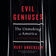 Evil Geniuses: The Unmaking of America: A Recent History