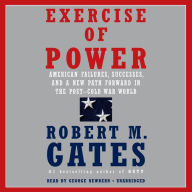 Exercise of Power: American Failures, Successes, and a New Path Forward in the Post-Cold War World