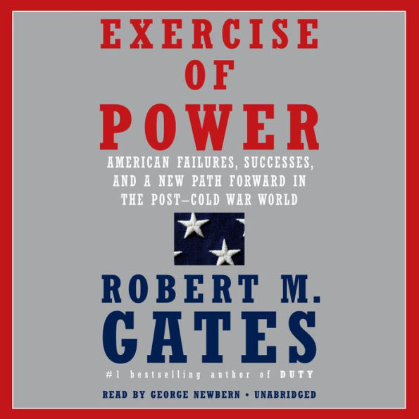 Exercise of Power: American Failures, Successes, and a New Path Forward in the Post-Cold War World