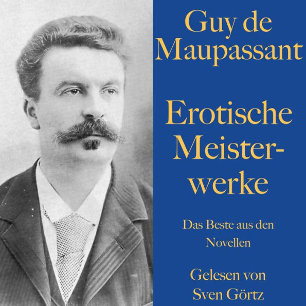 Guy de Maupassant: Erotische Meisterwerke: Das Beste aus den Novellen