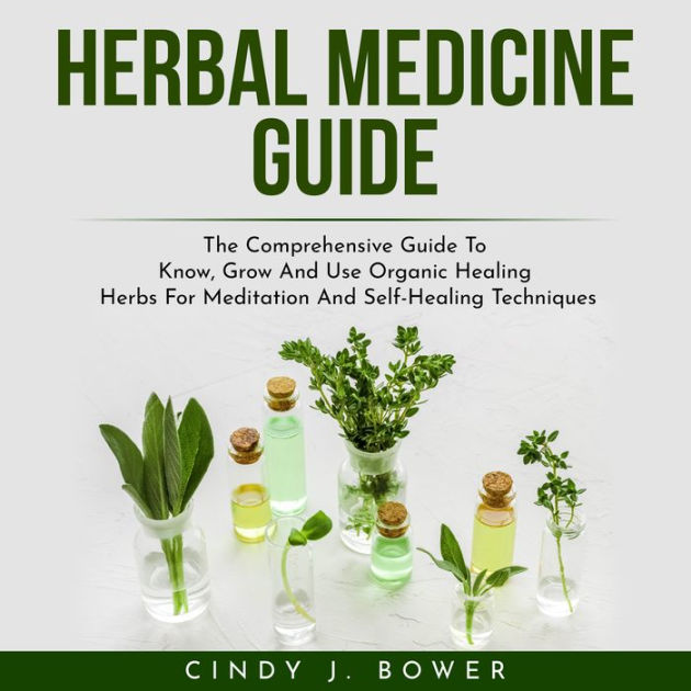 HERBAL MEDICINE GUIDE: The Comprehensive Guide To Know, Grow And Use ...