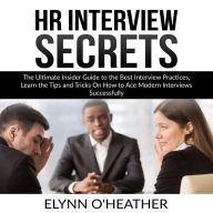 HR Interview Secrets: The Ultimate Insider Guide to the Best Interview Practices, Learn the Tips and Tricks On How to Ace Modern Interviews Successfully