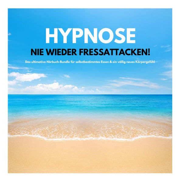 HYPNOSE: Nie wieder Fressattacken!: Das ultimative Hörbuch-Bundle für selbstbestimmtes Essen & ein völlig neues Körpergefühl