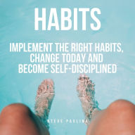 Habits: Implement the Right Habits, Change Today and Become Self-Disciplined