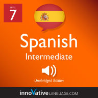 Learn Spanish - Level 7: Intermediate Spanish: Volume 1, Lessons 1-20