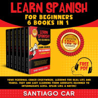 Learn Spanish for beginners: 6 books in 1. Your personal coach everywhere. Lessons for real life and travel. Fast and easy learning from absolute beginner to intermediate level. Speak like a native!