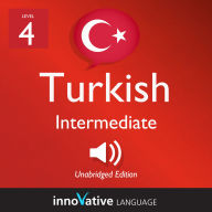 Learn Turkish - Level 4: Intermediate Turkish: Volume 1, Lessons 1-25