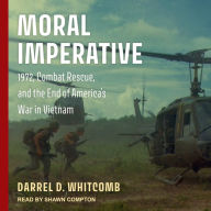 Moral Imperative: 1972, Combat Rescue, and the End of America's War in Vietnam