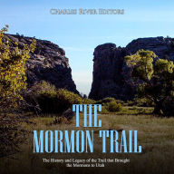 The Mormon Trail: The History and Legacy of the Trail that Brought the Mormons to Utah