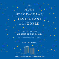The Most Spectacular Restaurant in the World: The Twin Towers, Windows on the World, and the Rebirth of New York