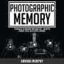 Photographic Memory: Techniques to Remember Anything Fast - Unlimited Memory, Focus, Accelerated Learning