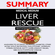 SUMMARY Of Medical Medium Liver Rescue: Answers to Eczema, Psoriasis, Diabetes, Strep, Acne, Gout, Bloating, Gallstones, Adrenal Stress, Fatigue, Fatty Liver, Weight Issues, SIBO & Autoimmune Disease