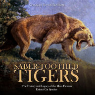 Saber-Toothed Tigers: The History and Legacy of the Most Famous Extinct Cat Species