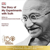 The Story of My Experiments with Truth: An Autobiography: The Story of My Experiments With Truth