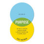 The Story of Purpose: The Path to Creating a Brighter Brand, a Greater Company, and a Lasting Legacy