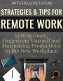 Strategies & Tips for Remote Work: Setting Goals, Organizing Yourself and Maximizing Productivity in the New Workplace