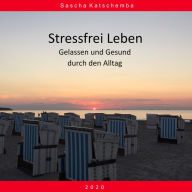 Stressfrei Leben - Gelassen und Gesund durch den Alltag: 2020