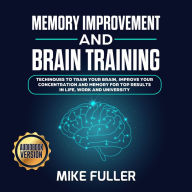 Memory Improvement and Brain training: : Techinques to train your brain, improve your concentration and memory for top results in life, work and University.