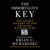 The Immortality Key: The Secret History of the Religion with No Name