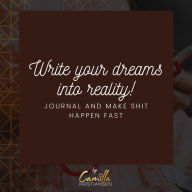 Write your dreams into reality!: Journal and make shit happen fast