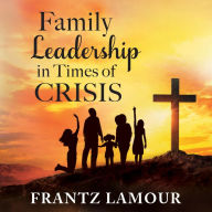 Family Leadership in Times of Crisis