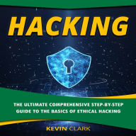 Hacking: The Ultimate Comprehensive Step-By-Step Guide to the Basics of Ethical Hacking