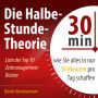 Halbe-Stunde-Theorie, Die: Wie Sie alles in nur 30 Minuten pro Tag schaffen