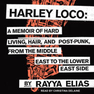 Harley Loco: A Memoir of Hard Living, Hair, and Post-Punk from the Middle East to the Lower East Side