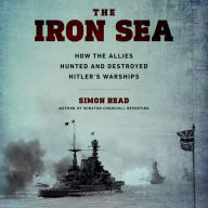 The Iron Sea: How the Allies Hunted and Destroyed Hitler¿s Warships