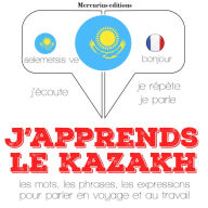 J'apprends le kazakh: Ecoute, répète, parle : méthode de langue