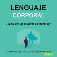 Lenguaje corporal: ¿cómo ser un detector de mentiras? (Las técnicas psicológicas del lenguaje corporal)