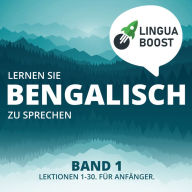 Lernen Sie Bengalisch zu sprechen. Band 1.: Lektionen 1-30. Für Anfänger.