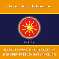 Lerne Deine Lektionen: Hypnose für Deinen Erfolg in der Spirituellen Entwicklung