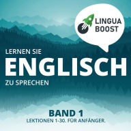 Lernen Sie Englisch zu sprechen. Band 1.: Lektionen 1-30. Für Anfänger.