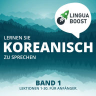 Lernen Sie Koreanisch zu sprechen. Band 1.: Lektionen 1-30. Für Anfänger.