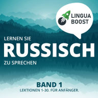 Lernen Sie Russisch zu sprechen. Band 1.: Lektionen 1-30. Für Anfänger.