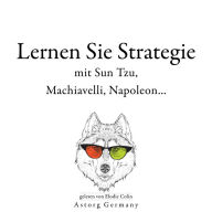 Lernen Sie Strategie mit Sun Tzu, Machiavelli, Napoleon...: Sammlung bester Zitate